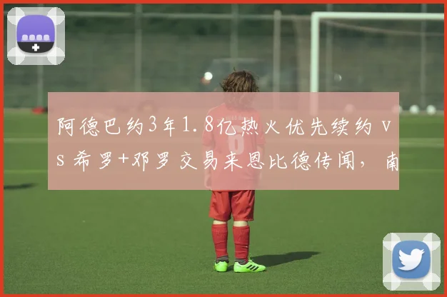 阿德巴约3年1.8亿热火优先续约 vs 希罗+邓罗交易来恩比德传闻，南海岸五号位方案对比